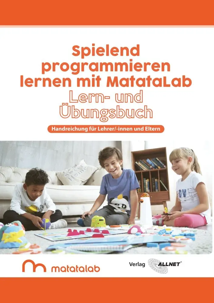 MatataLab Curriculum Buch “Spielend programmieren lernen mit MatataLab” Handreichung für Lehrkräfte und Eltern MatataLab Curriculum Buch “Spielend programmieren lernen mit MatataLab” Handreichung für Lehrkräfte und Eltern